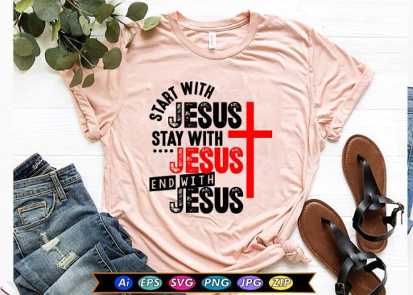 Start with Jesus Stay with Jesus End Wit T-Shirt Designs
