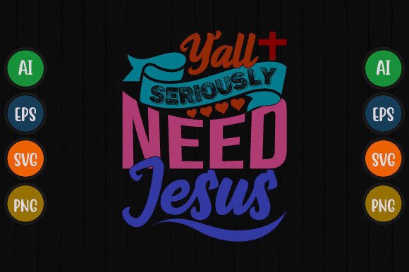 Y All Seriously Need Jesus Quote Graphic and T-Shirt Designs